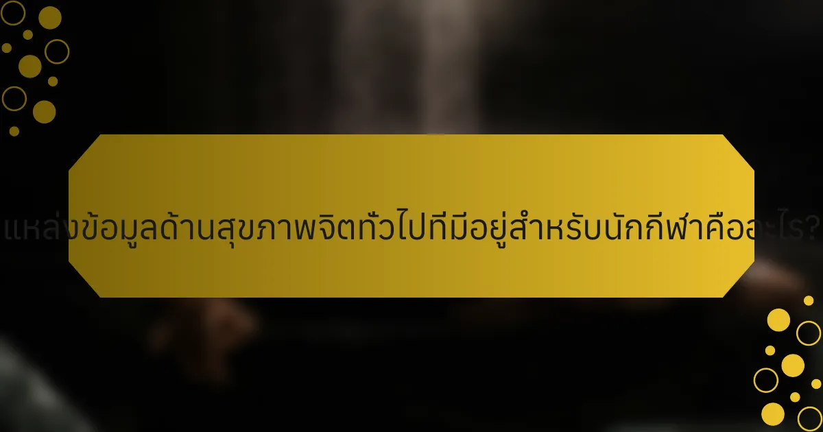 แหล่งข้อมูลด้านสุขภาพจิตทั่วไปที่มีอยู่สำหรับนักกีฬาคืออะไร?