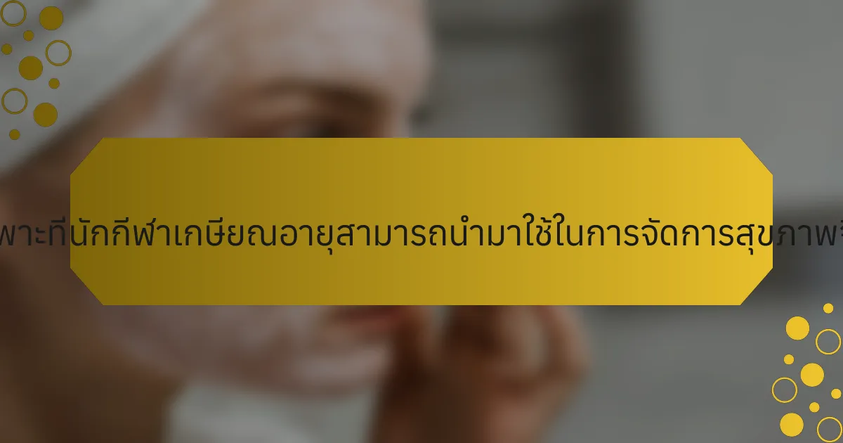 แนวทางเฉพาะที่นักกีฬาเกษียณอายุสามารถนำมาใช้ในการจัดการสุขภาพจิตคืออะไร?