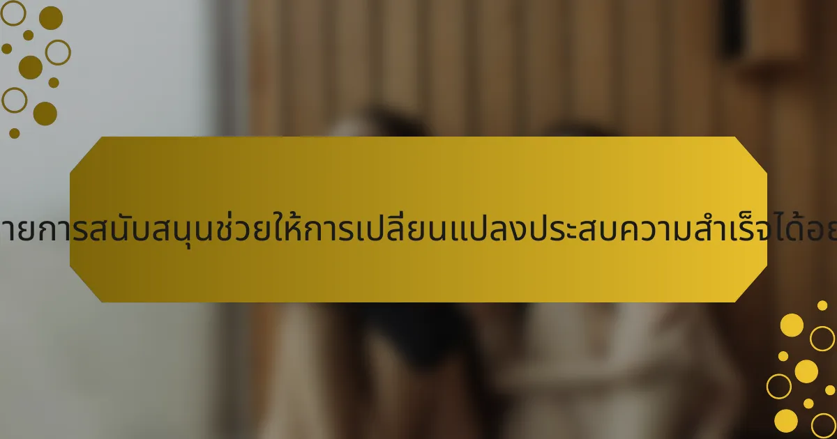 เครือข่ายการสนับสนุนช่วยให้การเปลี่ยนแปลงประสบความสำเร็จได้อย่างไร?
