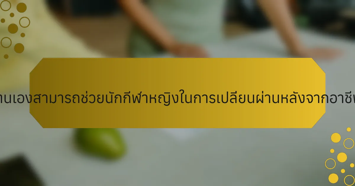 หนังสือช่วยตนเองสามารถช่วยนักกีฬาหญิงในการเปลี่ยนผ่านหลังจากอาชีพได้อย่างไร?