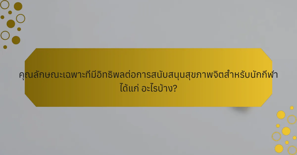 คุณลักษณะเฉพาะที่มีอิทธิพลต่อการสนับสนุนสุขภาพจิตสำหรับนักกีฬา ได้แก่ อะไรบ้าง?