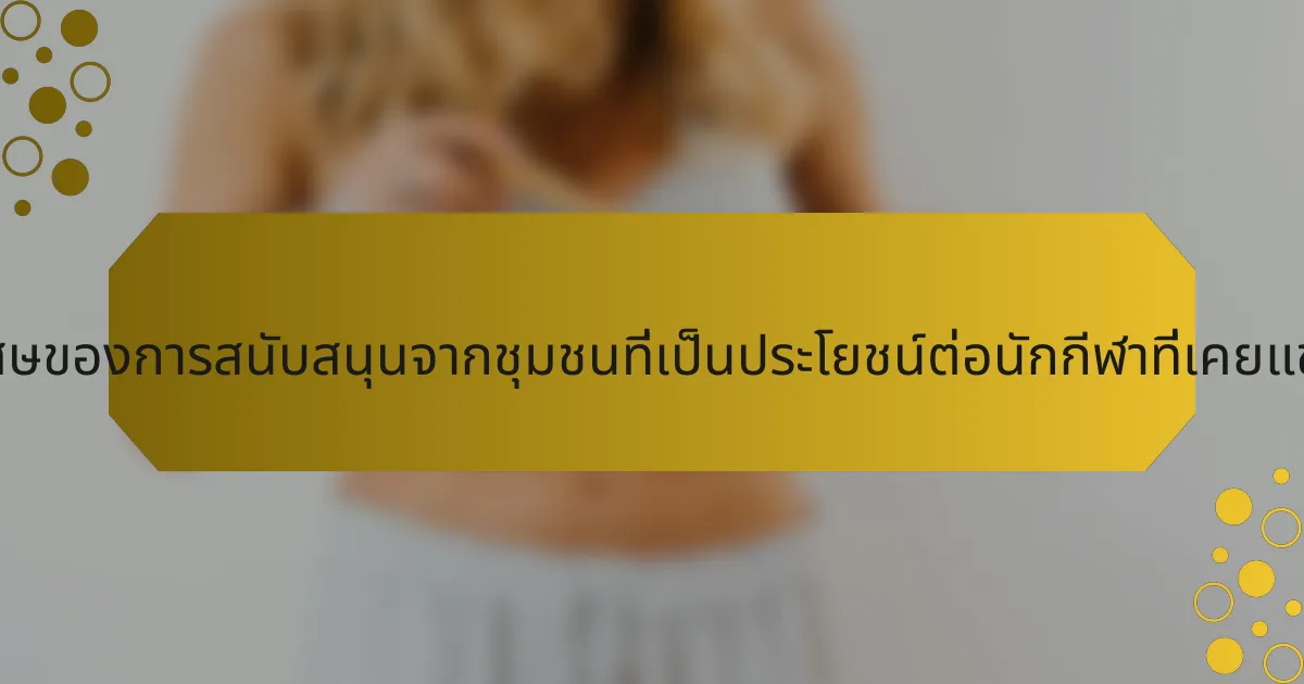 คุณสมบัติพิเศษของการสนับสนุนจากชุมชนที่เป็นประโยชน์ต่อนักกีฬาที่เคยแข่งขันคืออะไร?