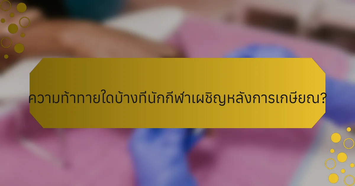 ความท้าทายใดบ้างที่นักกีฬาเผชิญหลังการเกษียณ?