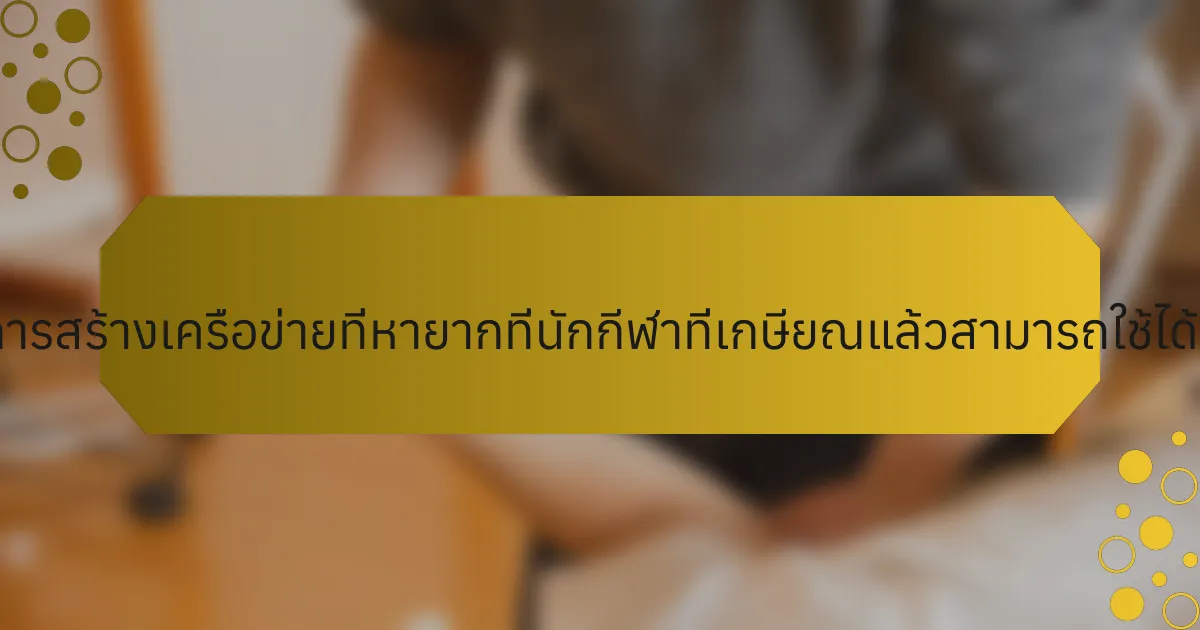 กลยุทธ์การสร้างเครือข่ายที่หายากที่นักกีฬาที่เกษียณแล้วสามารถใช้ได้คืออะไร?