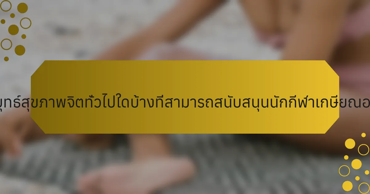 กลยุทธ์สุขภาพจิตทั่วไปใดบ้างที่สามารถสนับสนุนนักกีฬาเกษียณอายุ?