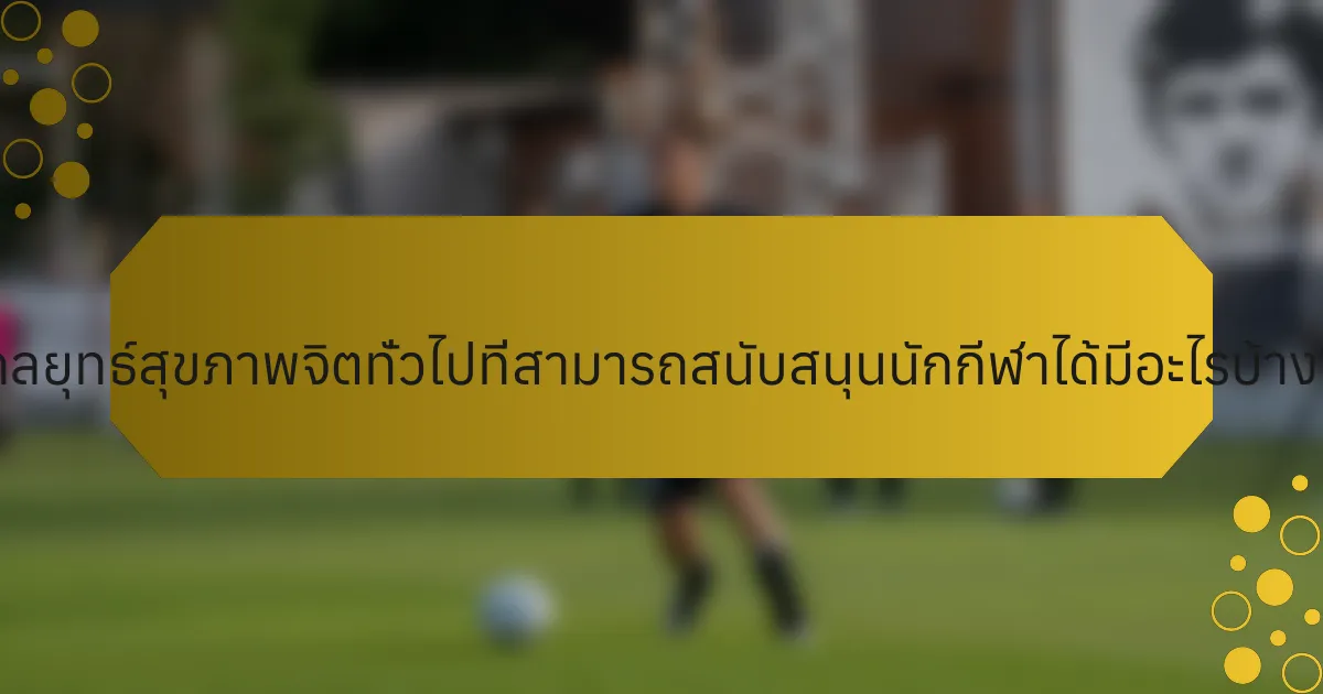 กลยุทธ์สุขภาพจิตทั่วไปที่สามารถสนับสนุนนักกีฬาได้มีอะไรบ้าง?