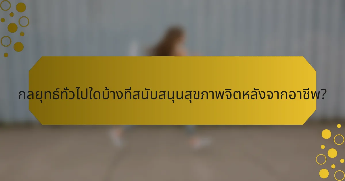 กลยุทธ์ทั่วไปใดบ้างที่สนับสนุนสุขภาพจิตหลังจากอาชีพ?