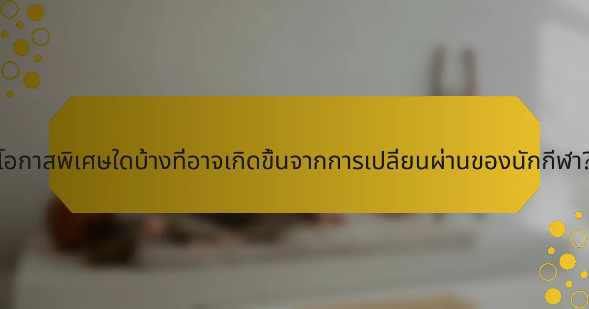 โอกาสพิเศษใดบ้างที่อาจเกิดขึ้นจากการเปลี่ยนผ่านของนักกีฬา?
