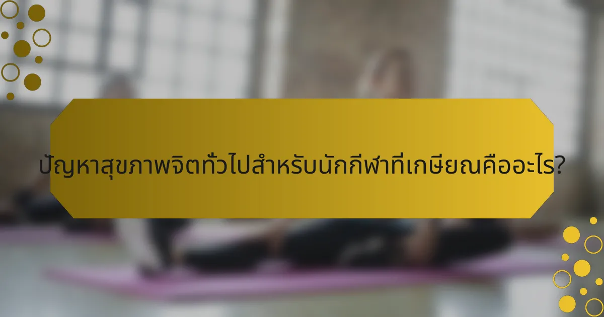 ปัญหาสุขภาพจิตทั่วไปสำหรับนักกีฬาที่เกษียณคืออะไร?
