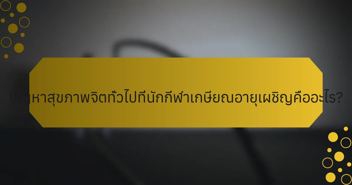 ปัญหาสุขภาพจิตทั่วไปที่นักกีฬาเกษียณอายุเผชิญคืออะไร?