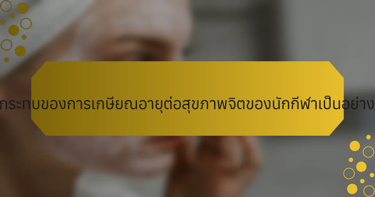 ผลกระทบของการเกษียณอายุต่อสุขภาพจิตของนักกีฬาเป็นอย่างไร?