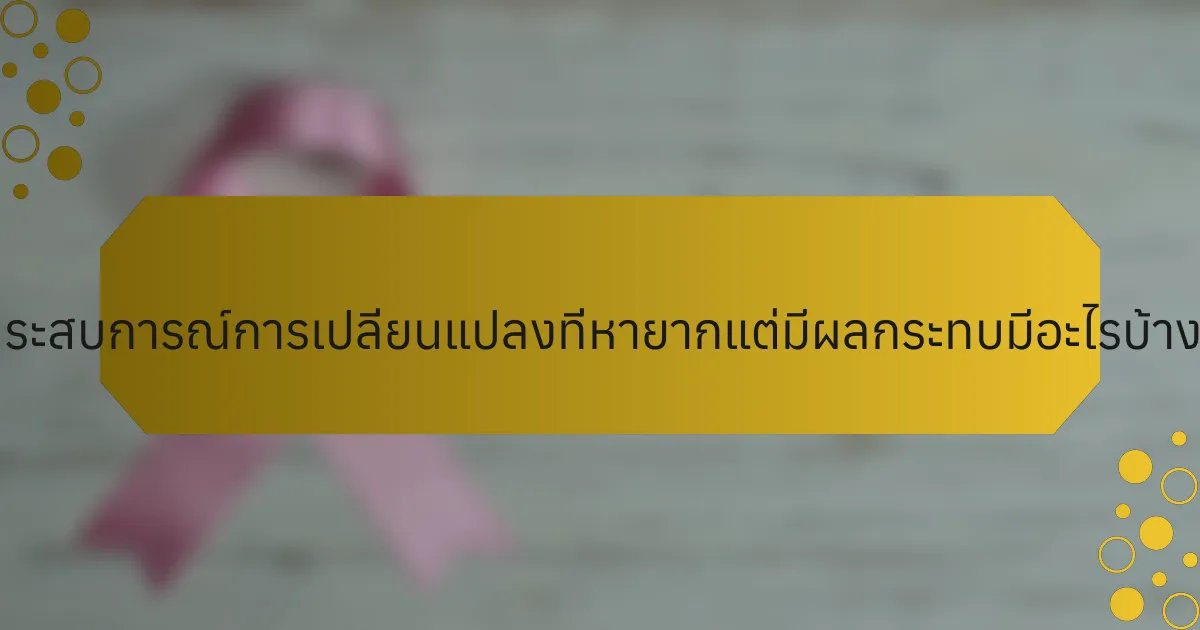 ประสบการณ์การเปลี่ยนแปลงที่หายากแต่มีผลกระทบมีอะไรบ้าง?